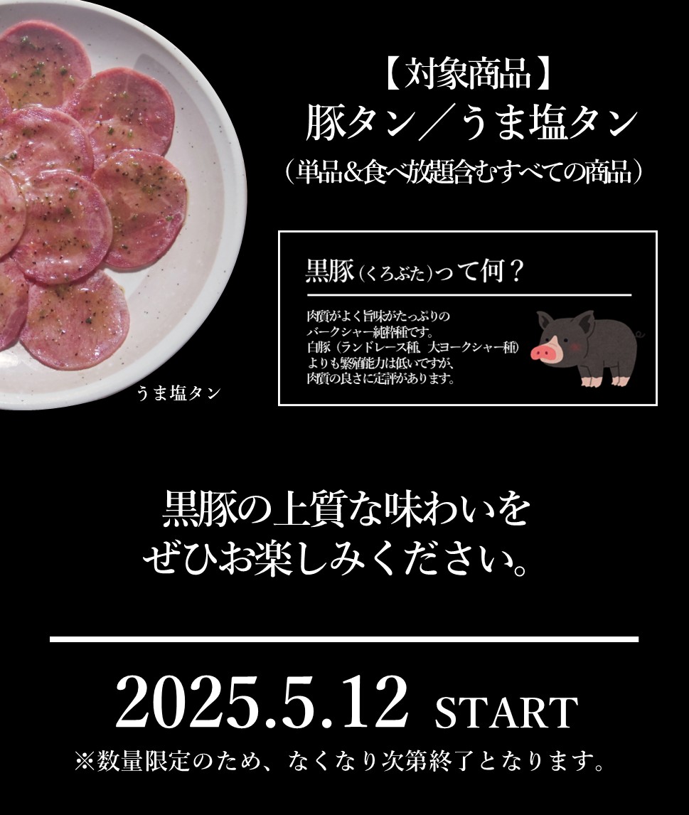 対象商品は単品食べ放題含む豚タン、うま塩タン、すべてが鹿児島県産黒豚タンになります
